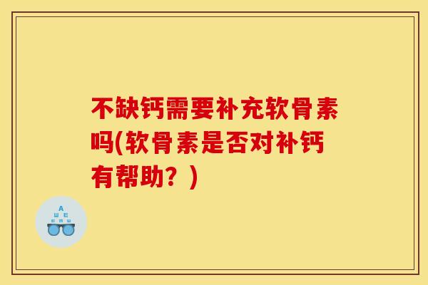 不缺钙需要补充软骨素吗(软骨素是否对补钙有帮助？)
