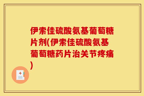 伊索佳硫酸氨基葡萄糖片剂(伊索佳硫酸氨基葡萄糖药片治关节疼痛)