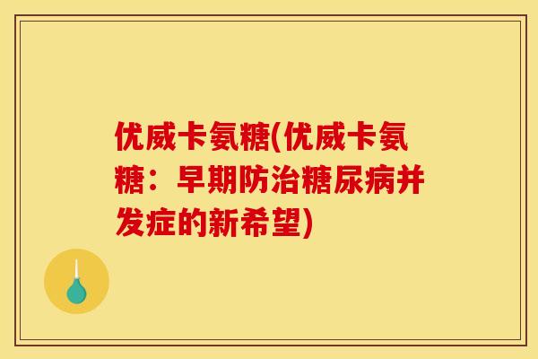 优威卡氨糖(优威卡氨糖：早期防治糖尿病并发症的新希望)