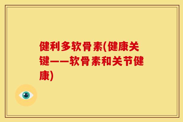 健利多软骨素(健康关键——软骨素和关节健康)
