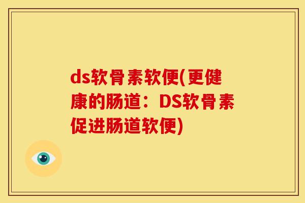 ds软骨素软便(更健康的肠道：DS软骨素促进肠道软便)