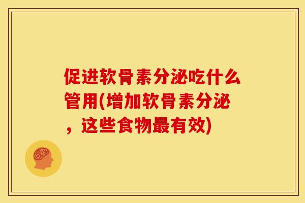 促进软骨素分泌吃什么管用(增加软骨素分泌，这些食物最有效)