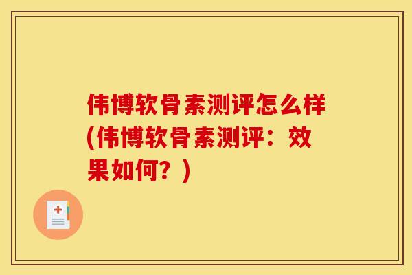 伟博软骨素测评怎么样(伟博软骨素测评：效果如何？)