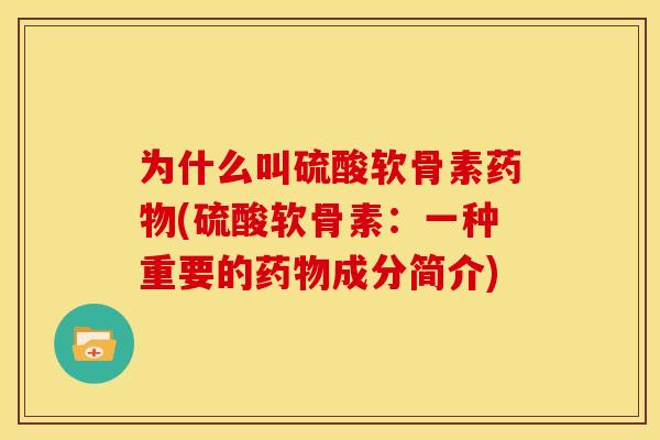 为什么叫硫酸软骨素药物(硫酸软骨素：一种重要的药物成分简介)