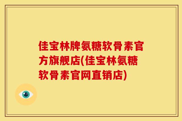 佳宝林牌氨糖软骨素官方旗舰店(佳宝林氨糖软骨素官网直销店)