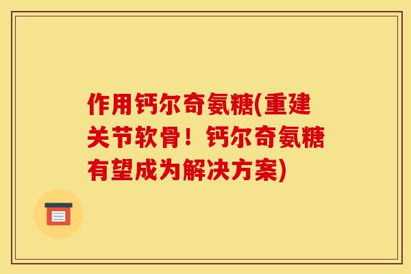作用钙尔奇氨糖(重建关节软骨！钙尔奇氨糖有望成为解决方案)