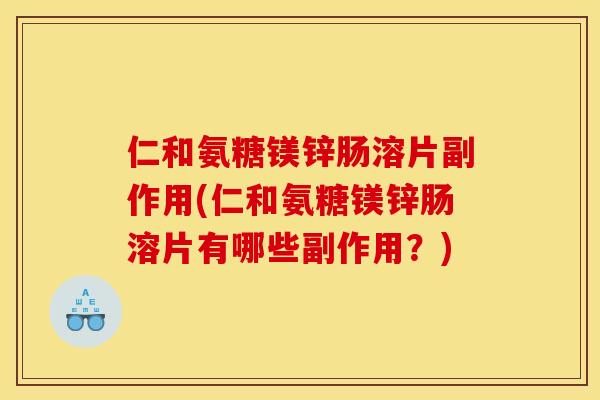 仁和氨糖镁锌肠溶片副作用(仁和氨糖镁锌肠溶片有哪些副作用？)