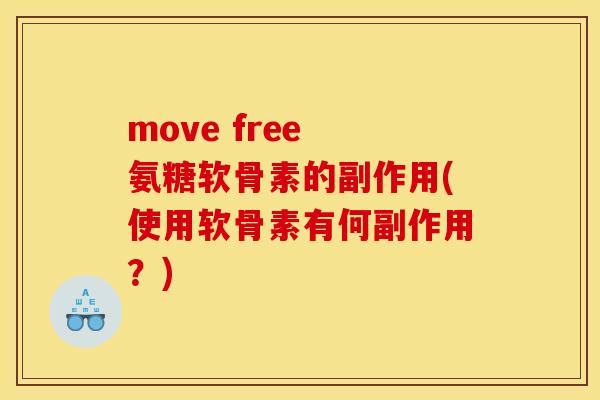 move free 氨糖软骨素的副作用(使用软骨素有何副作用？)
