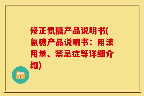 修正氨糖产品说明书(氨糖产品说明书：用法用量、禁忌症等详细介绍)