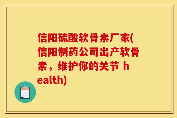 信阳硫酸软骨素厂家(信阳制药公司出产软骨素，维护你的关节 health)