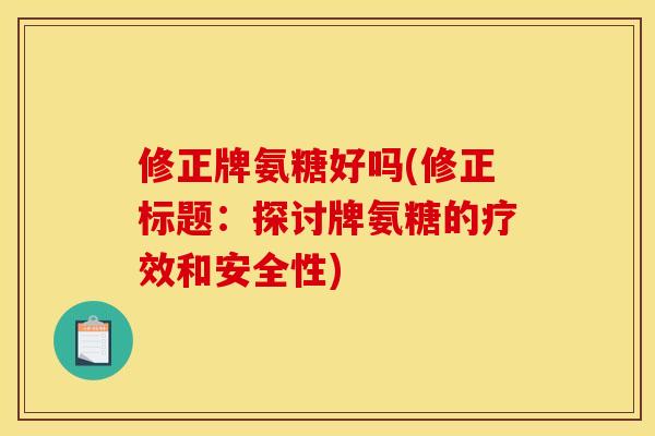 修正牌氨糖好吗(修正标题：探讨牌氨糖的疗效和安全性)