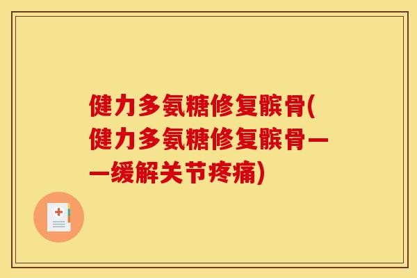 健力多氨糖修复髌骨(健力多氨糖修复髌骨——缓解关节疼痛)