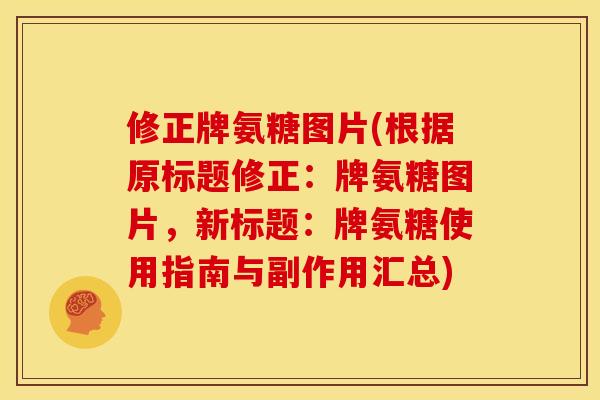 修正牌氨糖图片(根据原标题修正：牌氨糖图片，新标题：牌氨糖使用指南与副作用汇总)