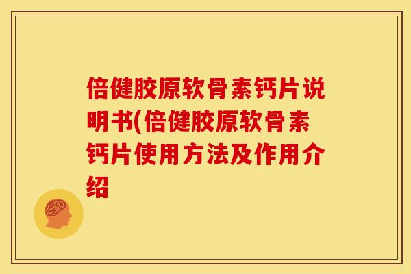 倍健胶原软骨素钙片说明书(倍健胶原软骨素钙片使用方法及作用介绍