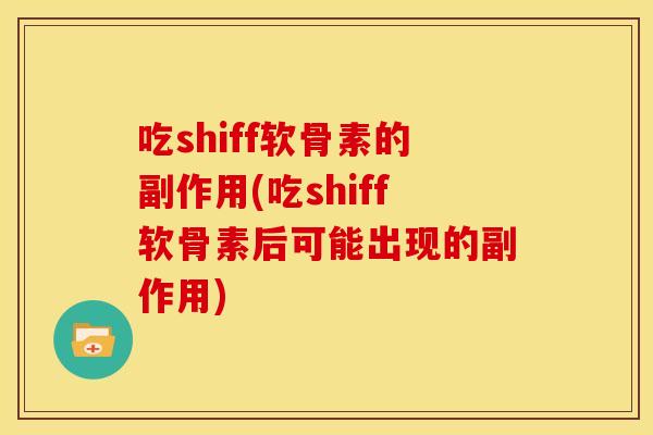 吃shiff软骨素的副作用(吃shiff软骨素后可能出现的副作用)