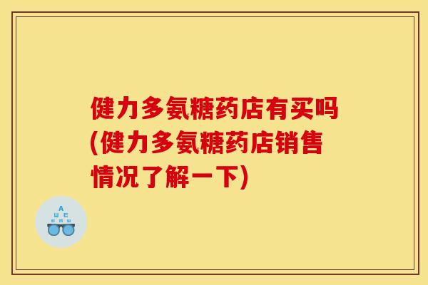 健力多氨糖药店有买吗(健力多氨糖药店销售情况了解一下)