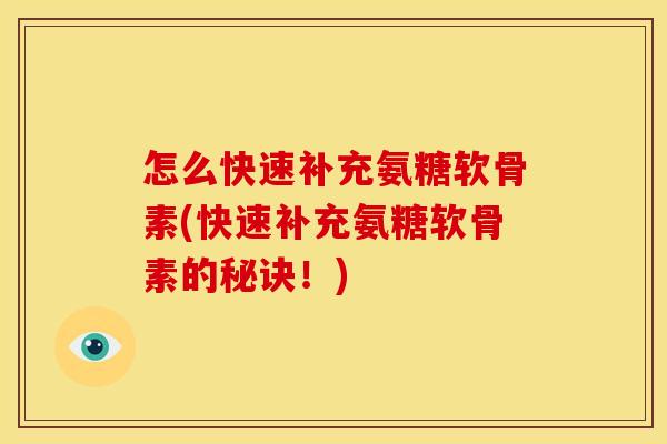 怎么快速补充氨糖软骨素(快速补充氨糖软骨素的秘诀！)