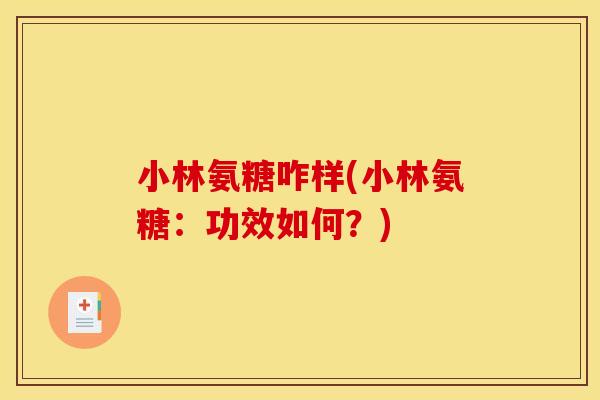 小林氨糖咋样(小林氨糖：功效如何？)