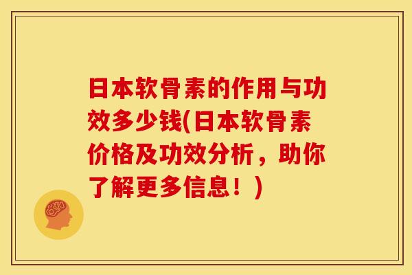 日本软骨素的作用与功效多少钱(日本软骨素价格及功效分析，助你了解更多信息！)