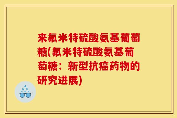来氟米特硫酸氨基葡萄糖(氟米特硫酸氨基葡萄糖：新型抗癌药物的研究进展)