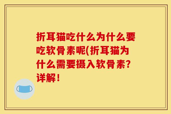 折耳猫吃什么为什么要吃软骨素呢(折耳猫为什么需要摄入软骨素？详解！