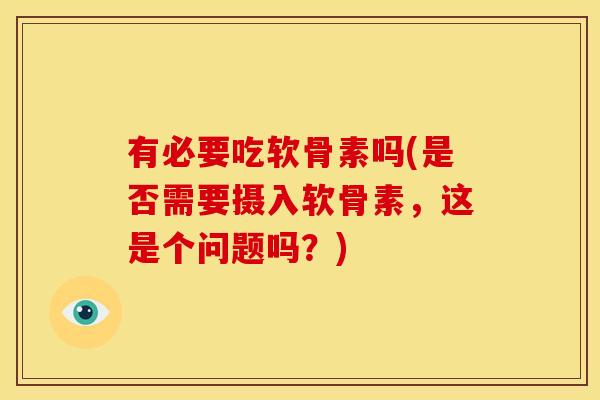 有必要吃软骨素吗(是否需要摄入软骨素，这是个问题吗？)