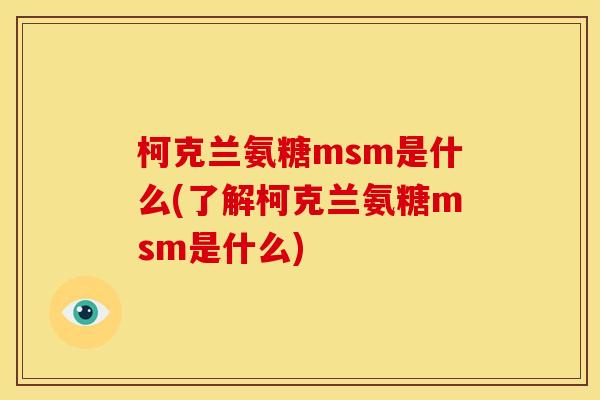 柯克兰氨糖msm是什么(了解柯克兰氨糖msm是什么)