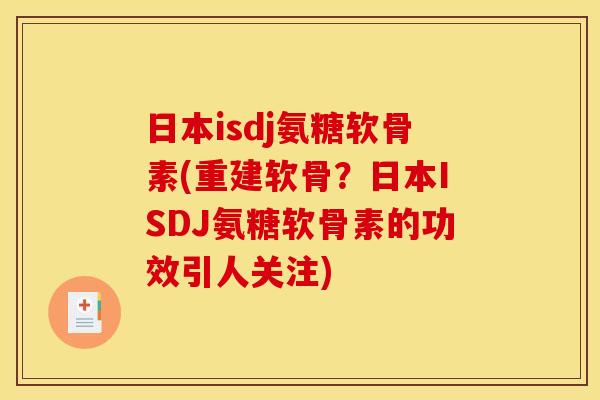 日本isdj氨糖软骨素(重建软骨？日本ISDJ氨糖软骨素的功效引人关注)