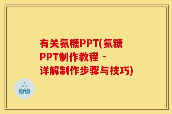 有关氨糖PPT(氨糖PPT制作教程 - 详解制作步骤与技巧)