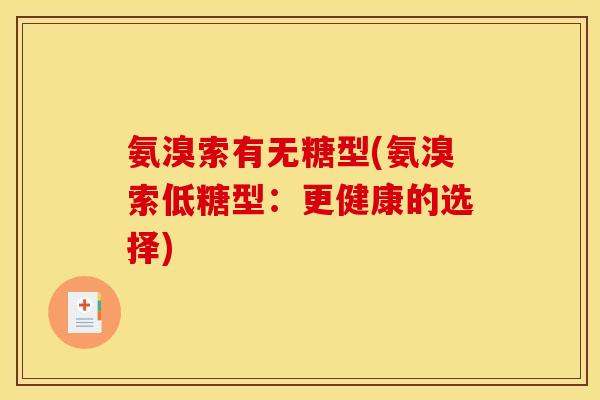 氨溴索有无糖型(氨溴索低糖型：更健康的选择)