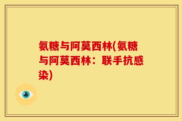 氨糖与阿莫西林(氨糖与阿莫西林：联手抗感染)