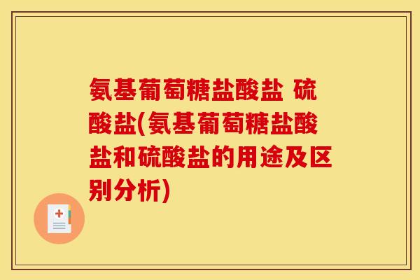 氨基葡萄糖盐酸盐 硫酸盐(氨基葡萄糖盐酸盐和硫酸盐的用途及区别分析)