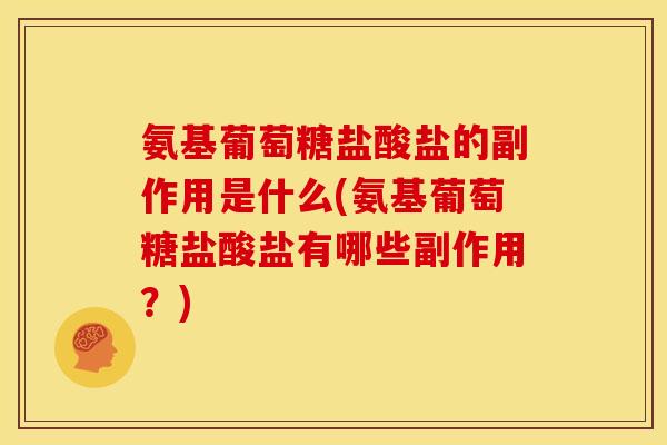 氨基葡萄糖盐酸盐的副作用是什么(氨基葡萄糖盐酸盐有哪些副作用？)