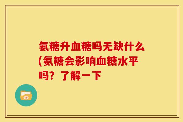 氨糖升血糖吗无缺什么(氨糖会影响血糖水平吗？了解一下