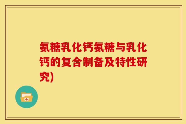 氨糖乳化钙氨糖与乳化钙的复合制备及特性研究)