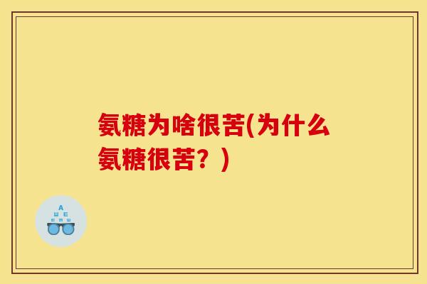 氨糖为啥很苦(为什么氨糖很苦？)