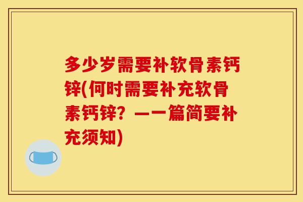 多少岁需要补软骨素钙锌(何时需要补充软骨素钙锌？—一篇简要补充须知)
