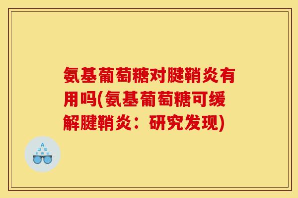氨基葡萄糖对腱鞘炎有用吗(氨基葡萄糖可缓解腱鞘炎：研究发现)