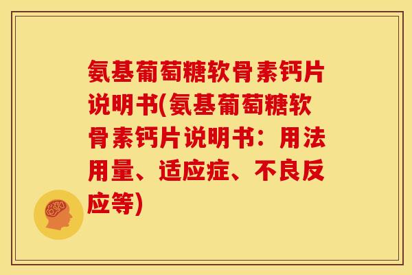 氨基葡萄糖软骨素钙片说明书(氨基葡萄糖软骨素钙片说明书：用法用量、适应症、不良反应等)
