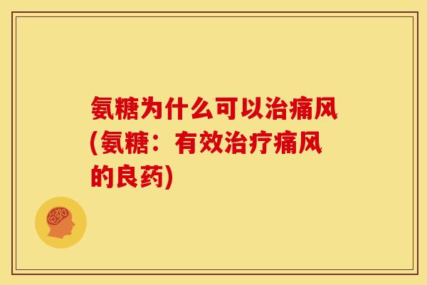 氨糖为什么可以治痛风(氨糖：有效治疗痛风的良药)