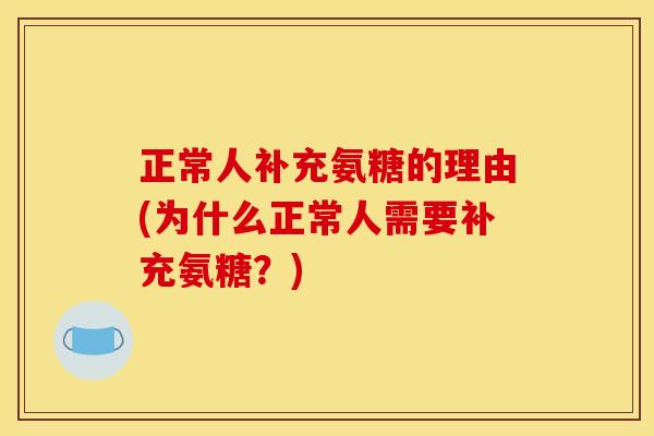 正常人补充氨糖的理由(为什么正常人需要补充氨糖？)