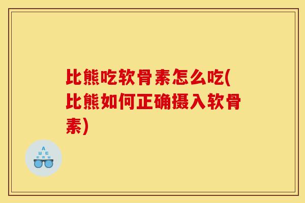 比熊吃软骨素怎么吃(比熊如何正确摄入软骨素)