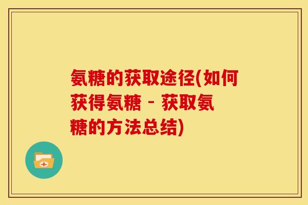 氨糖的获取途径(如何获得氨糖 - 获取氨糖的方法总结)