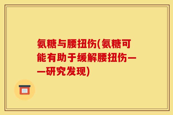 氨糖与腰扭伤(氨糖可能有助于缓解腰扭伤——研究发现)