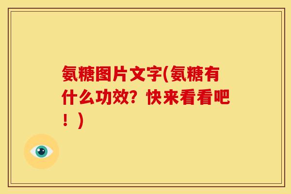 氨糖图片文字(氨糖有什么功效？快来看看吧！)