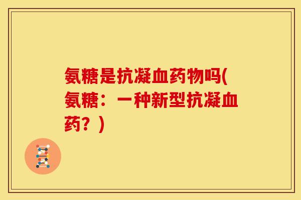 氨糖是抗凝血药物吗(氨糖：一种新型抗凝血药？)