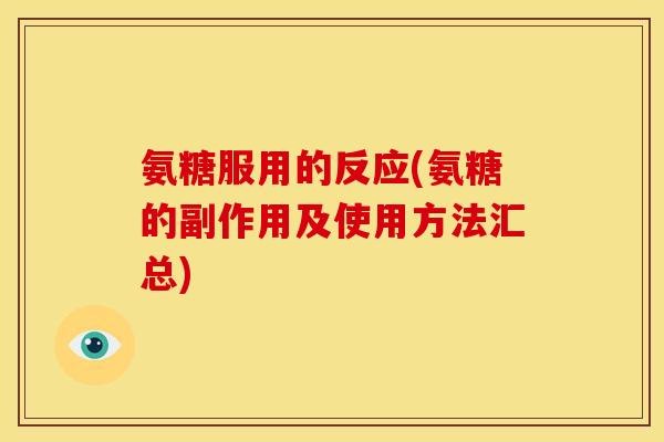 氨糖服用的反应(氨糖的副作用及使用方法汇总)
