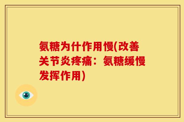 氨糖为什作用慢(改善关节炎疼痛：氨糖缓慢发挥作用)