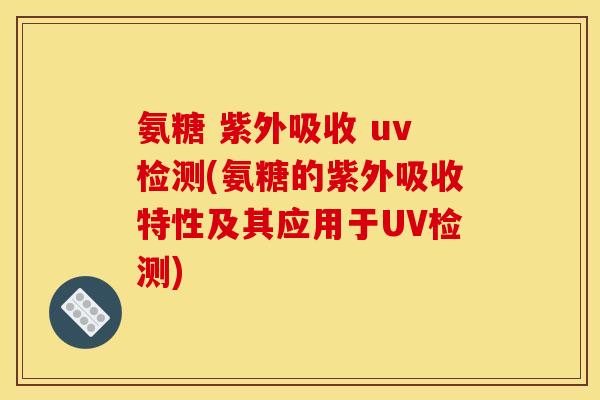 氨糖 紫外吸收 uv检测(氨糖的紫外吸收特性及其应用于UV检测)