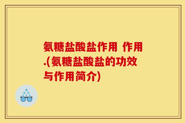 氨糖盐酸盐作用 作用.(氨糖盐酸盐的功效与作用简介)